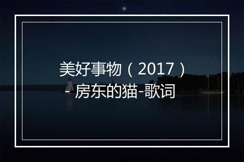 美好事物（2017） - 房东的猫-歌词