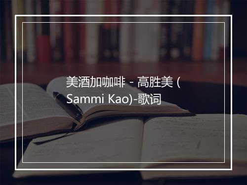 美酒加咖啡 - 高胜美 (Sammi Kao)-歌词