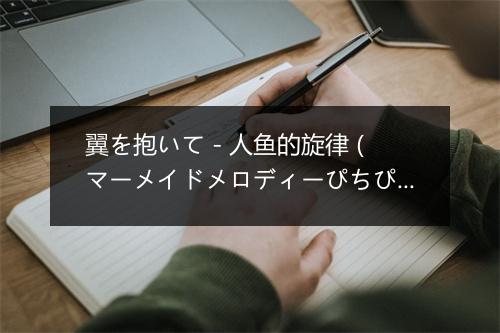 翼を抱いて - 人鱼的旋律 (マーメイドメロディーぴちぴちピッチ)-歌词