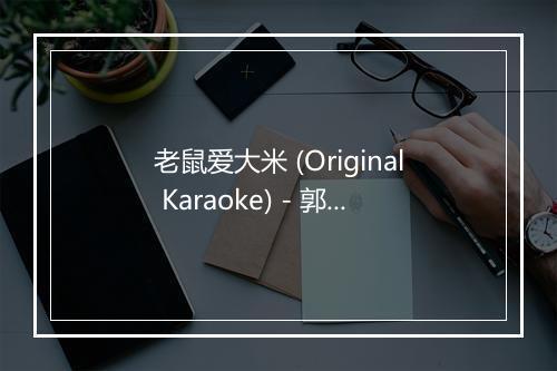 老鼠爱大米 (Original Karaoke) - 郭美美 (Jocie Guo)-歌词