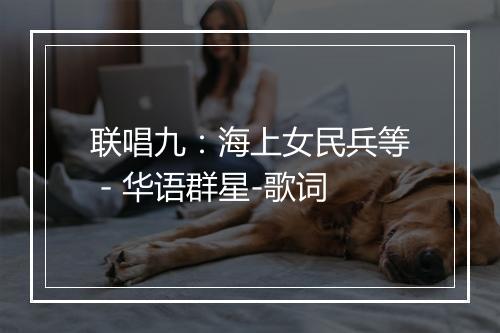 联唱九：海上女民兵等 - 华语群星-歌词