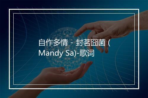 自作多情 - 封茗囧菌 (Mandy Sa)-歌词