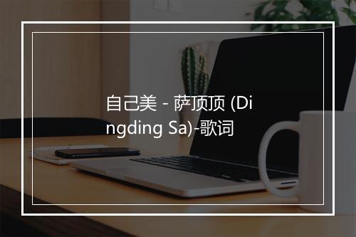 自己美 - 萨顶顶 (Dingding Sa)-歌词