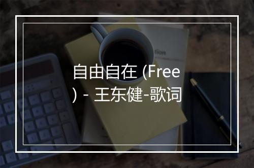 自由自在 (Free) - 王东健-歌词