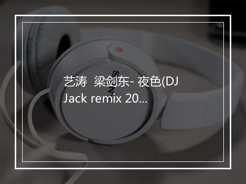 艺涛  梁剑东- 夜色(DJ Jack remix 2016) - Adolf Jack-歌词