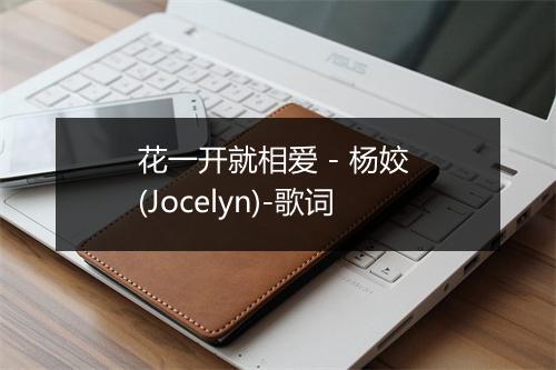 花一开就相爱 - 杨姣 (Jocelyn)-歌词