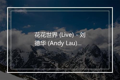 花花世界 (Live) - 刘德华 (Andy Lau)-歌词