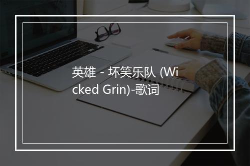 英雄 - 坏笑乐队 (Wicked Grin)-歌词