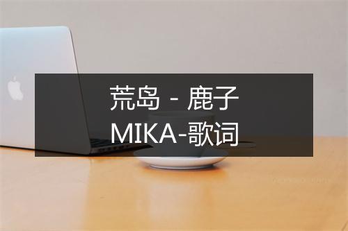 荒岛 - 鹿子MIKA-歌词