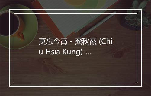 莫忘今宵 - 龚秋霞 (Chiu Hsia Kung)-歌词