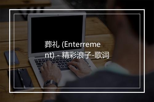 葬礼 (Enterrement) - 精彩浪子-歌词