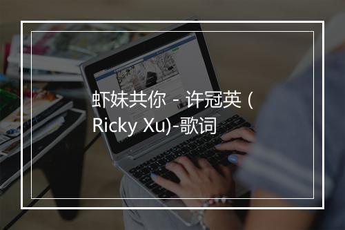 虾妹共你 - 许冠英 (Ricky Xu)-歌词