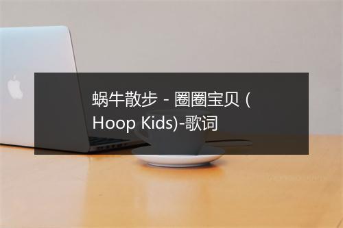 蜗牛散步 - 圈圈宝贝 (Hoop Kids)-歌词