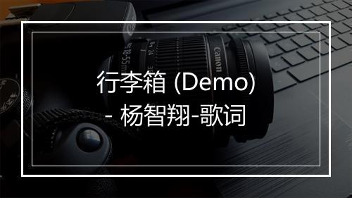 行李箱 (Demo) - 杨智翔-歌词