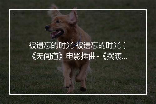 被遗忘的时光 被遗忘的时光 (《无间道》电影插曲-《摆渡人》电影插曲) - 蔡琴-歌词