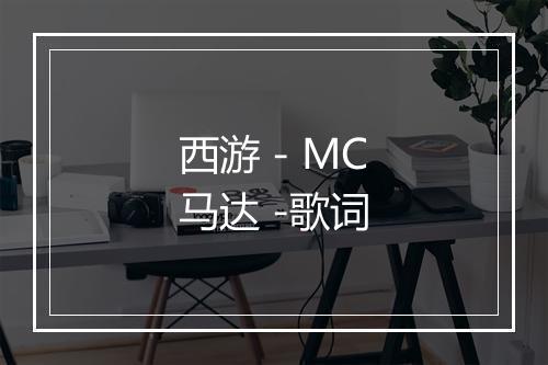 西游 - MC马达 -歌词