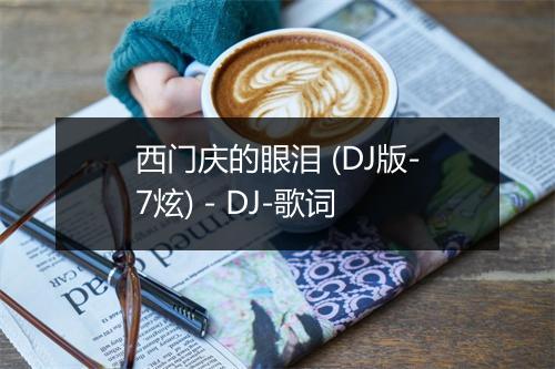 西门庆的眼泪 (DJ版-7炫) - DJ-歌词