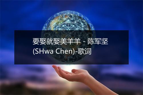 要娶就娶美羊羊 - 陈军坚 (SHwa Chen)-歌词