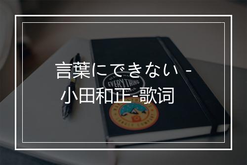 言葉にできない - 小田和正-歌词