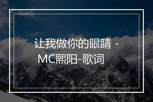 让我做你的眼睛 - MC熙阳-歌词