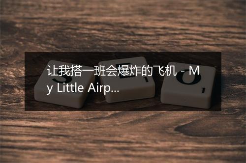 让我搭一班会爆炸的飞机 - My Little Airport (小飞机场)-歌词