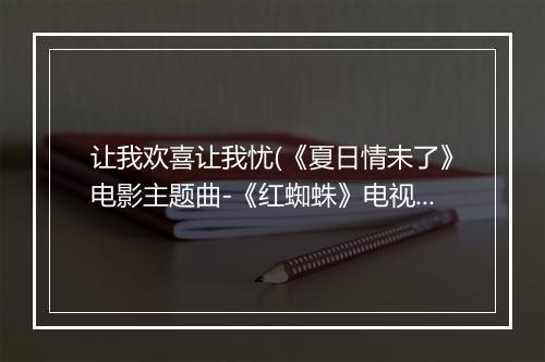 让我欢喜让我忧(《夏日情未了》电影主题曲-《红蜘蛛》电视剧片尾曲) - 周华健-歌词