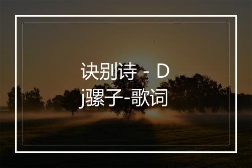 诀别诗 - Dj骡子-歌词