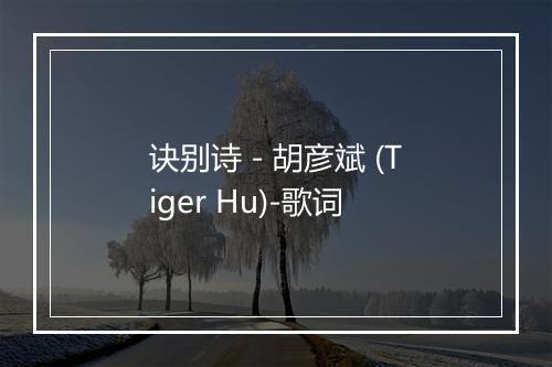 诀别诗 - 胡彦斌 (Tiger Hu)-歌词