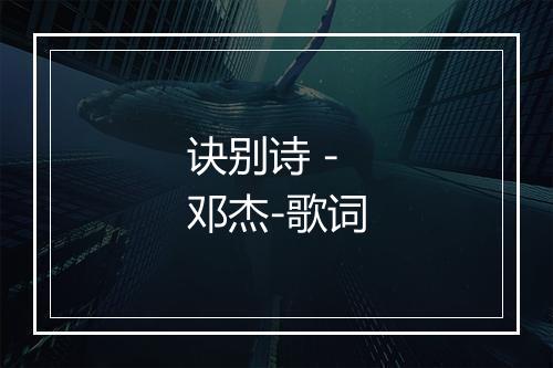 诀别诗 - 邓杰-歌词