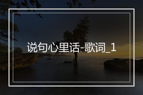 说句心里话-歌词_1