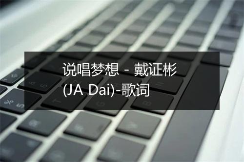 说唱梦想 - 戴证彬 (JA Dai)-歌词