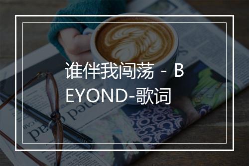 谁伴我闯荡 - BEYOND-歌词