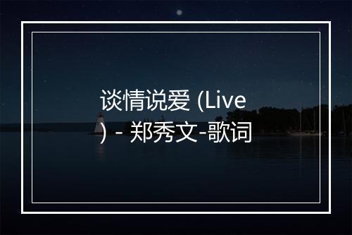 谈情说爱 (Live) - 郑秀文-歌词