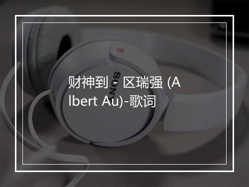 财神到 - 区瑞强 (Albert Au)-歌词