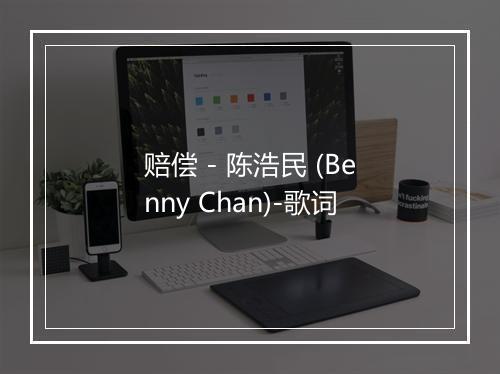 赔偿 - 陈浩民 (Benny Chan)-歌词