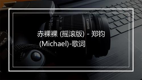 赤裸裸 (摇滚版) - 郑钧 (Michael)-歌词