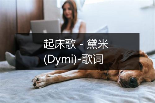 起床歌 - 黛米 (Dymi)-歌词