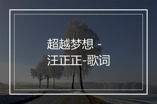 超越梦想 - 汪正正-歌词