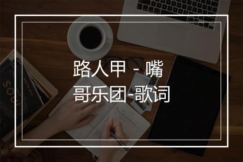 路人甲 - 嘴哥乐团-歌词