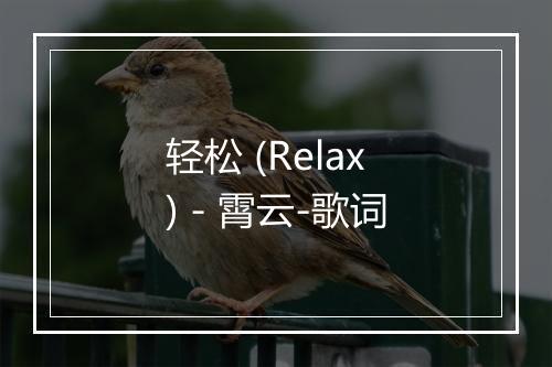 轻松 (Relax) - 霄云-歌词