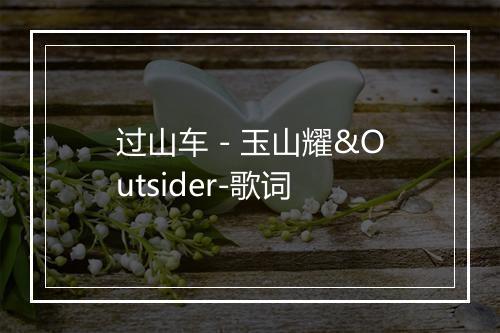 过山车 - 玉山耀&Outsider-歌词