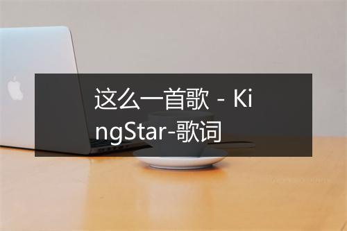 这么一首歌 - KingStar-歌词