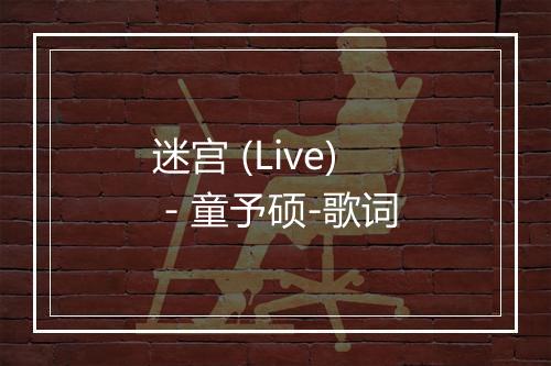 迷宫 (Live) - 童予硕-歌词