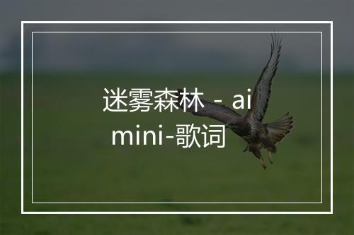 迷雾森林 - ai mini-歌词