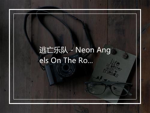 逃亡乐队 - Neon Angels On The Road To Ruin-歌词