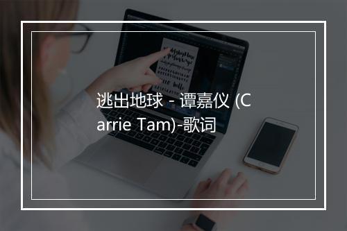 逃出地球 - 谭嘉仪 (Carrie Tam)-歌词