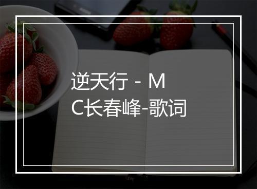 逆天行 - MC长春峰-歌词