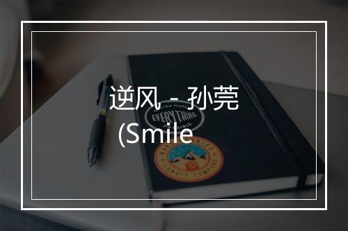 逆风 - 孙莞 (Smile