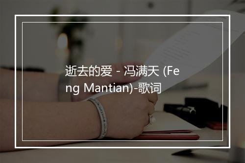 逝去的爱 - 冯满天 (Feng Mantian)-歌词