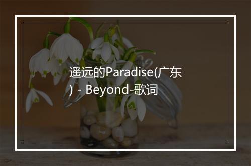 遥远的Paradise(广东) - Beyond-歌词